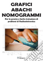 Grafici abachi nomogrammi. Per la pronta e facile risoluzione di problemi di radioelettronica libro