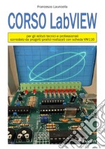 Corso LabVIEW. Per gli istituti tecnici e professionali. Corredato da progetti pratici realizzati con scheda VM110 libro