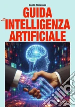 Guida all'intelligenza artificiale. Una panoramica generale sull'intelligenza artificiale e sulle tecnologie correlate libro