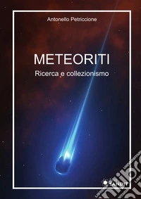 Meteoriti. Ricerca e collezionismo libro