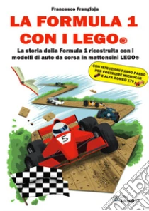 La Formula 1 con i LEGO�. La storia della Formula 1 ricostruita con i modelli di auto da corsa in mattoncini LEGO�
