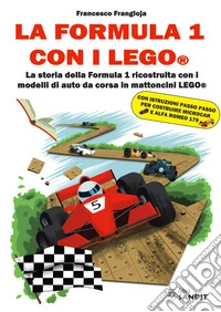 La Formula 1 con i LEGO®. La storia della Formula 1 ricostruita con i modelli di auto da corsa in mattoncini LEGO® libro