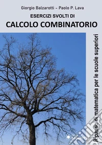 Esercizi svolti di calcolo combinatorio. Ripasso di matematica per le scuole superiori libro