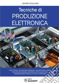 Tecniche di produzione elettronica. PCB e PCB-A, saldatura manuale, saldatura a onda, reflow soldering, materiali per saldatura, assemblaggio press-fit, test e ispezione libro