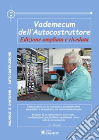 Vademecum dell'autocostruttore. Guida pratica per la costruzione di amplificatori con valvole termoioniche. Alimentatore universale, multifunzioni con le valvole termoioniche. Nuova ediz.