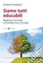 Siamo tutti educabili. Migliorare noi stessi e il mondo che ci circonda libro