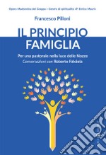 Il principio famiglia. Per una pastorale nella luce delle nozze. Conversazioni con Roberto Falciola libro