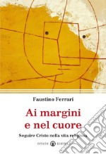 Ai margini e nel cuore. Seguire Cristo nella vita religiosa libro