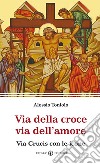 Via della croce via dell'amore. Via Crucis con le icone libro