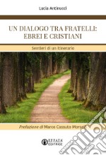 Un dialogo tra fratelli: ebrei e cristiani. Sentieri di un itinerario libro