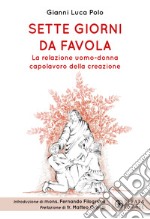 Sette giorni da favola. La relazione uomo-donna capolavoro della creazione libro