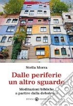 Dalle periferie un altro sguardo. Meditazioni bibliche a partire dalla debolezza libro