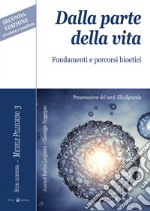 Dalla parte della vita. Fondamenti e percorsi bioetici libro