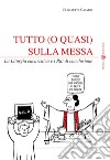 Tutto (o quasi) sulla messa. La liturgia eucaristica e i riti di conclusione. Vol. 2 libro di Casadei Elisabetta