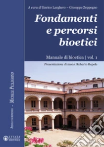 Fondamenti E Percorsi Bioetici. Manuale Di Bioetica. Vol. 1