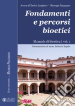 Fondamenti e percorsi bioetici. Manuale di bioetica. Vol. 1 libro