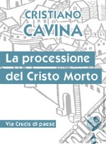 La processione del Cristo morto. Via Crucis di paese libro