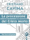 La processione del Cristo morto. Via Crucis di paese libro