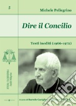 Dire il Concilio. Testi inediti (1966-1972) libro