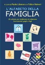 L'alfabeto della famiglia. 26 schede per migliorare la relazione tra mamma, papà e figli libro