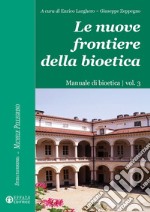 Le nuove frontiere della bioetica. Manuale di bioetica. Vol. 3 libro