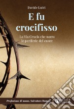 E fu crocifisso. La via crucis che narra le periferie del cuore libro