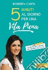 5 minuti al giorno per una vita piena. Quaderno per allenarti ad ascoltare la tua voce libro di Carta Roberta