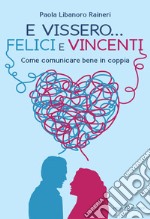 E vissero... Felici e vincenti. Come comunicare bene in coppia libro