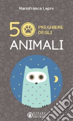 50 preghiere degli animali. Ediz. illustrata libro