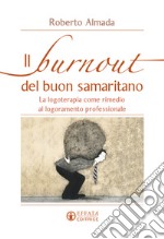 Il burnout del buon samaritano. La logoterapia come rimedio al logoramento professionale