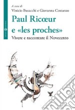 Paul Ricoeur e «les proches». Vivere e raccontare il Novecento libro