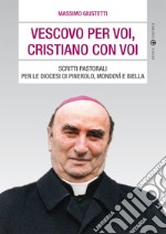 Vescovo per voi, cristiano con voi. Scritti pastorali per le diocesi di Pinerolo, Mondovì e Biella libro