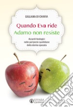 Quando Eva ride Adamo non resiste. Azzardi teologici nelle peripezie quotidiane della donna sposata libro