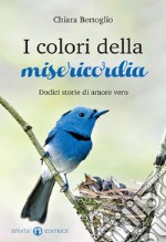 I colori della misericordia. Dodici storie di amore vero