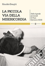 La piccola via della misericordia. Dalle Agende personali di Papa Giovanni XXIII libro