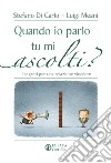 Quando io parlo tu mi ascolti? I segreti per una relazione vincente libro