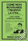 Come non rovinarsi (troppo) la vita... e migliorare le proprie giornate. Manuale per chi aspira alla felicità libro