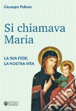 Si chiamava Maria. La sua fede, la nostra vita libro