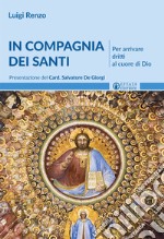 In compagnia dei santi. Per arrivare dritti al cuore di Dio libro