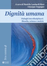 Dignità umana. Dialoghi interdisciplinari: filosofia, scienza e società libro