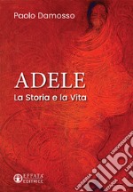 Adele. La storia e la vita libro