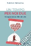 Un tempo per noi due. Per leggere insieme il libro della vita libro