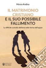 Il matrimonio cristiano e il suo possibile fallimento. La difficile custodia dell'eros nella forma dell'agape