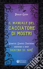 Il manuale del cacciatore di mostri. Vampiri zombie fantasmi esistono e sono dentro di noi! libro