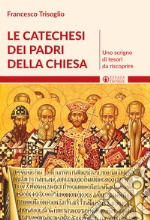 Le catechesi dei Padri della Chiesa. Uno scrigno di tesori da riscoprire libro