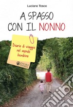 A spasso con il nonno. Diario di viaggio nel mondo bambino libro