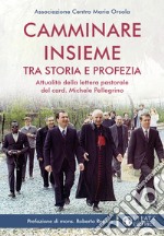 Camminare insieme tra storia e profezia. Attualità della lettera pastorale del card. Michele Pellegrino libro