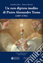 Un raro dipinto inedito di Pietro Alessandro Trono (1697-1781) libro