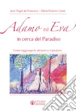 Adamo ed Eva in cerca del Paradiso. Come raggiungerlo attraverso il perdono libro