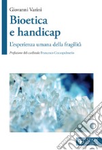 Bioetica e handicap. L'esperienza umana della fragilità libro